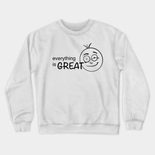 Everything is great Crewneck Sweatshirt